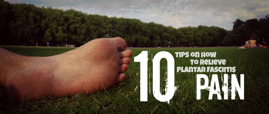 10 tips on how to relieve plantar fasciitis pain